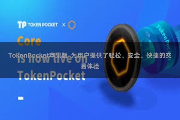 TokenPocket苹果版 为用户提供了轻松、安全、快捷的交易体验