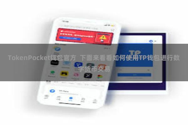 TokenPocket钱包官方 下面来看看如何使用TP钱包进行数字货币交易